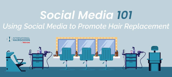 Social Media 101 - Using Social Media to Promote Hair Replacement - International Hairgoods